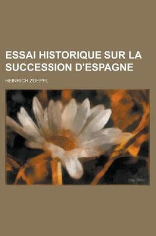 Cover of Essai Historique Sur La Succession D'Espagne