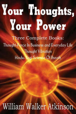 Cover of Your Thoughts, Your Power - Thought-Force in Business and Everyday Life, Thought Vibration, Hindu-Yogi Science of Breath
