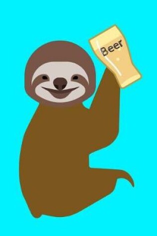 Cover of Smiling Sloth Loves Beer Journal Notebook 8.5 X 11 (150 Pages)