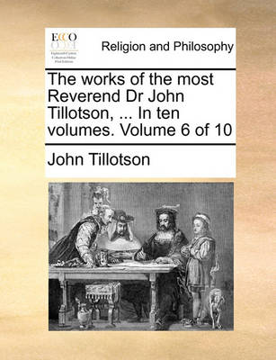 Book cover for The Works of the Most Reverend Dr John Tillotson, ... in Ten Volumes. Volume 6 of 10