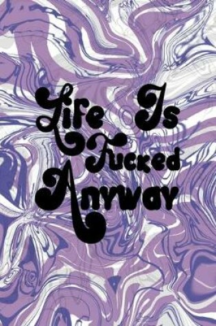 Cover of Life Is Fucked Anyway