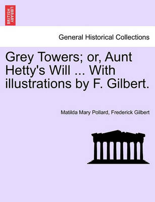 Book cover for Grey Towers; Or, Aunt Hetty's Will ... with Illustrations by F. Gilbert.