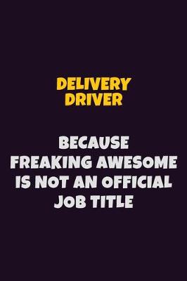 Book cover for Delivery Driver, Because Freaking Awesome Is Not An Official Job Title