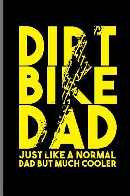 Book cover for Dirt Bike Dad Just like a normal Dad but much Cooler