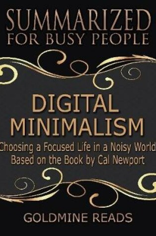 Cover of Digital Minimalism - Summarized for Busy People: Choosing a Focused Life In a Noisy World: Based on the Book by Cal Newport