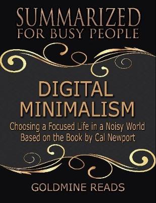 Book cover for Digital Minimalism - Summarized for Busy People: Choosing a Focused Life In a Noisy World: Based on the Book by Cal Newport