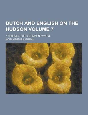 Book cover for Dutch and English on the Hudson; A Chronicle of Colonial New York Volume 7