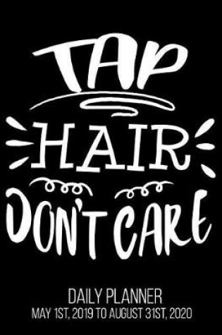 Cover of Tap Hair Don't Care Daily Planner May 1st, 2019 to August 31st, 2020