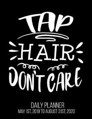 Book cover for Tap Hair Don't Care Daily Planner May 1st, 2019 to August 31st, 2020