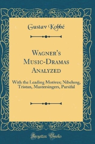 Cover of Wagner's Music-Dramas Analyzed