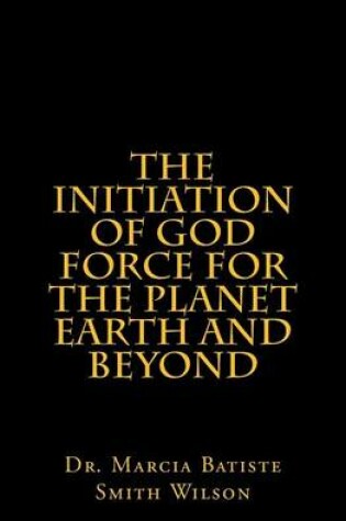 Cover of The Initiation of God Force for the Planet Earth and Beyond