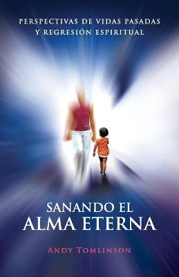Book cover for Sanando El Alma Eterna - Perspectivas De Vidas Pasadass Y Regreson Espiritual