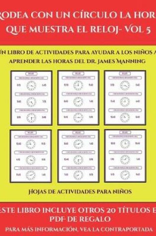 Cover of Hojas de actividades para niños (Rodea con un círculo la hora que muestra el reloj- Vol 5)