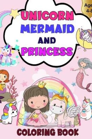 Cover of Unicorn, Mermaid And Princess Coloring Book