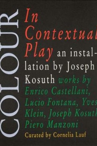 Cover of Colour In Contextual Play. An Installation By Joseph Kosuth