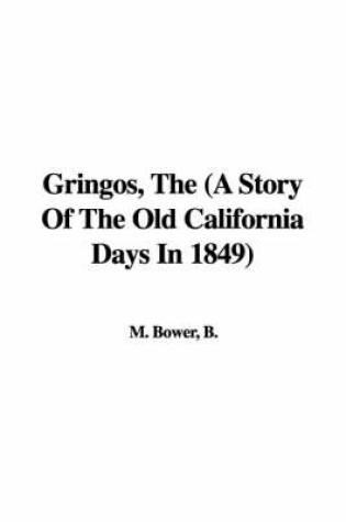 Cover of Gringos, the (a Story of the Old California Days in 1849)