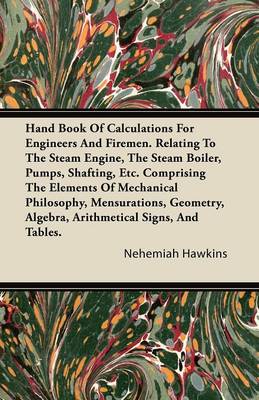 Book cover for Hand Book Of Calculations For Engineers And Firemen. Relating To The Steam Engine, The Steam Boiler, Pumps, Shafting, Etc. Comprising The Elements Of Mechanical Philosophy, Mensurations, Geometry, Algebra, Arithmetical Signs, And Tables.