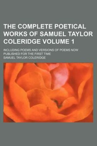 Cover of The Complete Poetical Works of Samuel Taylor Coleridge Volume 1; Including Poems and Versions of Poems Now Published for the First Time