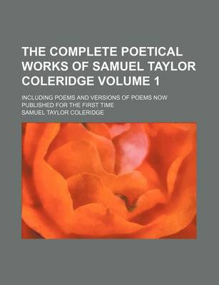 Book cover for The Complete Poetical Works of Samuel Taylor Coleridge Volume 1; Including Poems and Versions of Poems Now Published for the First Time