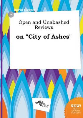 Book cover for Open and Unabashed Reviews on City of Ashes