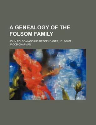 Book cover for A Genealogy of the Folsom Family; John Folsom and His Descendants, 1615-1882