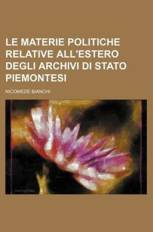 Cover of Le Materie Politiche Relative All'estero Degli Archivi Di Stato Piemontesi