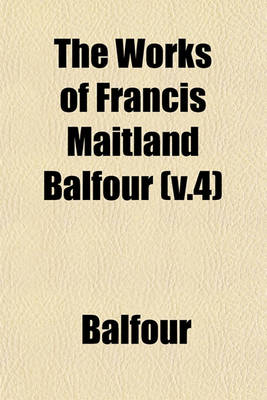 Book cover for The Works of Francis Maitland Balfour (V.4)