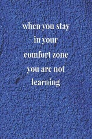 Cover of When You Stay In Your Comfort Zone, You Are Not Learning