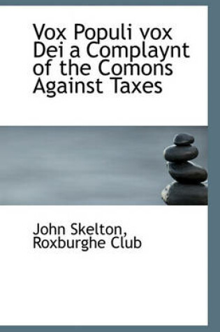 Cover of Vox Populi vox Dei a Complaynt of the Comons Against Taxes