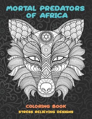 Book cover for Mortal predators of Africa - Coloring Book - Stress Relieving Designs