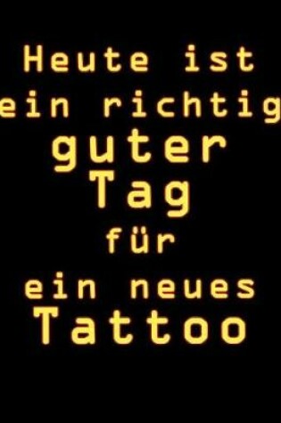Cover of Heute Ist Ein Richtig Guter Tag F r Ein Neues Tattoo