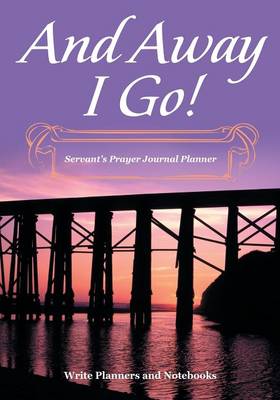 Book cover for And Away I Go! Servant's Prayer Journal Planner