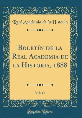 Book cover for Boletin de la Real Academia de la Historia, 1888, Vol. 12 (Classic Reprint)