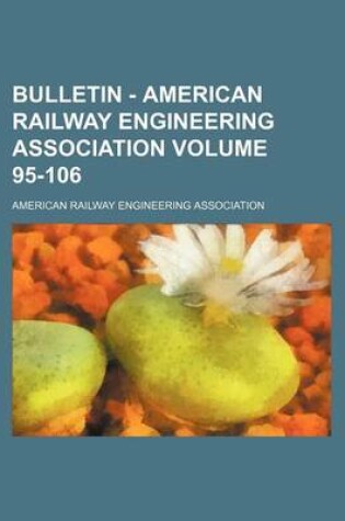 Cover of Bulletin - American Railway Engineering Association Volume 95-106