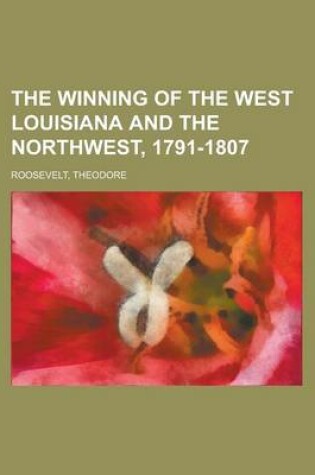 Cover of The Winning of the West Louisiana and the Northwest, 1791-1807 Volume 4