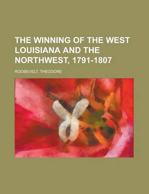 Book cover for The Winning of the West Louisiana and the Northwest, 1791-1807 Volume 4