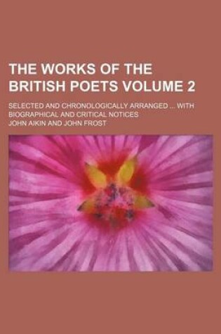 Cover of The Works of the British Poets Volume 2; Selected and Chronologically Arranged ... with Biographical and Critical Notices