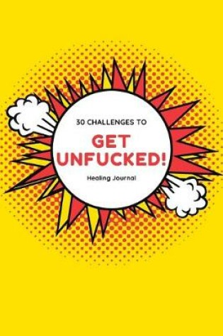 Cover of Get Unfucked 30 Challenges To Healing Journal