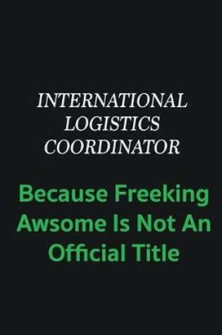 Cover of International Logistics Coordinator because freeking awsome is not an offical title