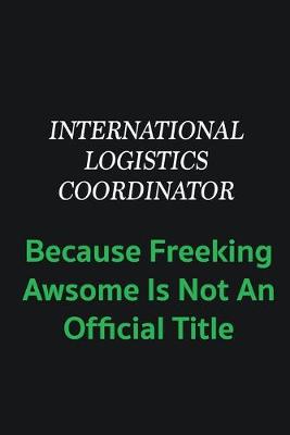 Book cover for International Logistics Coordinator because freeking awsome is not an offical title