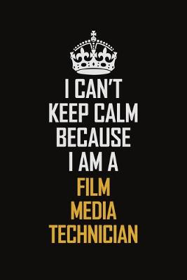 Book cover for I Can't Keep Calm Because I Am A Film Media Technician