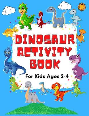 Book cover for Dinosaur Activity Book for Kids Ages 2-4 - A Fun Workbook with Mazes, Math Activities, Connect the Dots, Scissor Skills, Coloring Pages and More!