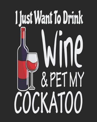 Book cover for I Just Want Drink Wine & Pet My Cockatoo