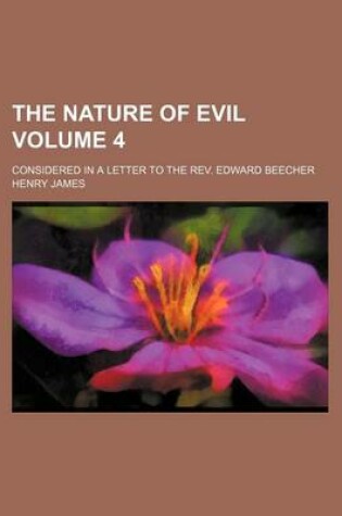 Cover of The Nature of Evil; Considered in a Letter to the REV. Edward Beecher Volume 4