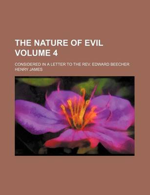 Book cover for The Nature of Evil; Considered in a Letter to the REV. Edward Beecher Volume 4