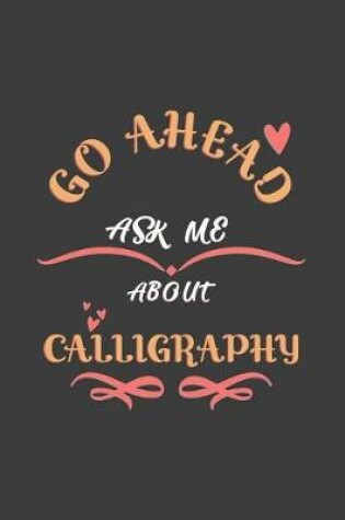 Cover of Go Ahead Ask Me About Calligraphy