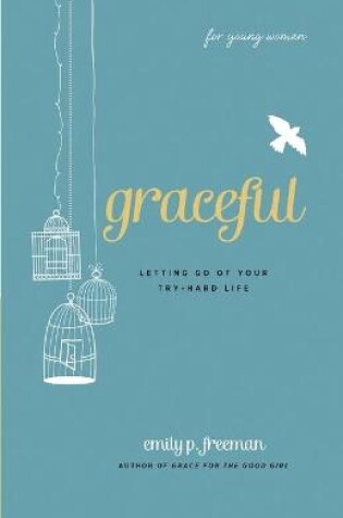 Graceful (For Young Women) – Letting Go of Your Try–Hard Life