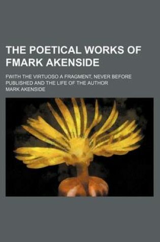 Cover of The Poetical Works of Fmark Akenside; Fwith the Virtuoso a Fragment, Never Before Published and the Life of the Author