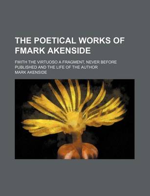 Book cover for The Poetical Works of Fmark Akenside; Fwith the Virtuoso a Fragment, Never Before Published and the Life of the Author