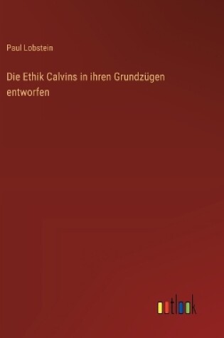 Cover of Die Ethik Calvins in ihren Grundz�gen entworfen